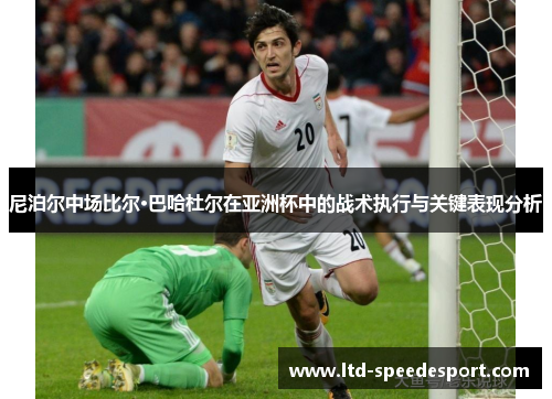 尼泊尔中场比尔·巴哈杜尔在亚洲杯中的战术执行与关键表现分析