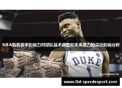 NBA新秀赛季影响力对球队战术调整和未来潜力的深远影响分析