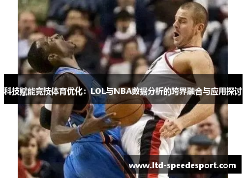 科技赋能竞技体育优化：LOL与NBA数据分析的跨界融合与应用探讨