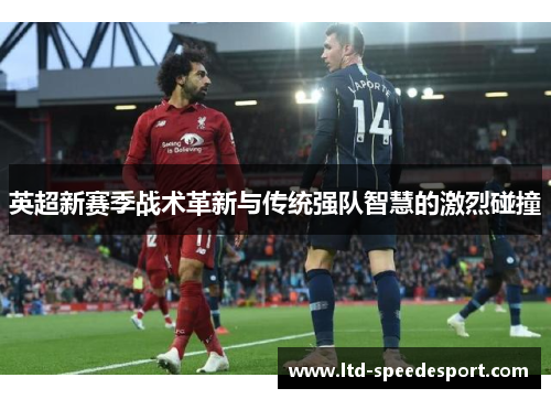 英超新赛季战术革新与传统强队智慧的激烈碰撞
