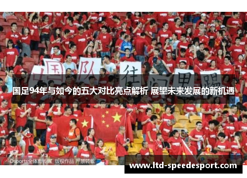 国足94年与如今的五大对比亮点解析 展望未来发展的新机遇