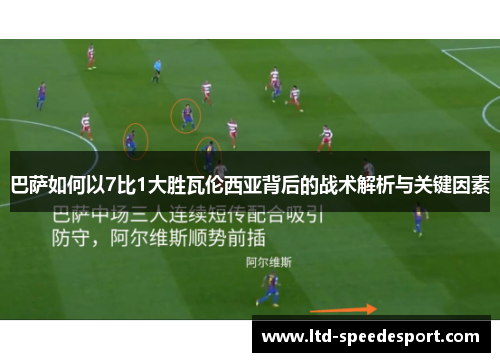 巴萨如何以7比1大胜瓦伦西亚背后的战术解析与关键因素