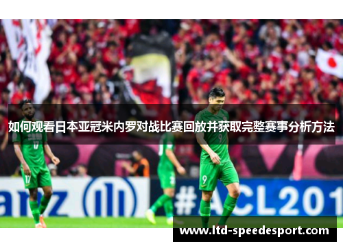 如何观看日本亚冠米内罗对战比赛回放并获取完整赛事分析方法