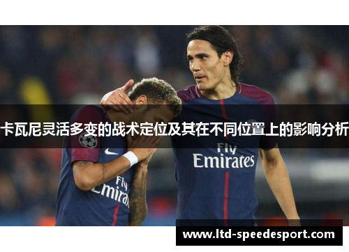 卡瓦尼灵活多变的战术定位及其在不同位置上的影响分析