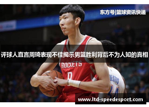 评球人直言周琦表现不佳揭示男篮胜利背后不为人知的真相 评球人直言周琦表现不佳揭示男篮胜利背后不为人知的真相