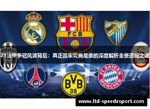 21法甲争冠风波背后:真正赢家究竟是谁的深度解析全景透视之谜 21法甲争冠风波背后:真正赢家究竟是谁的深度解析全景透视之谜